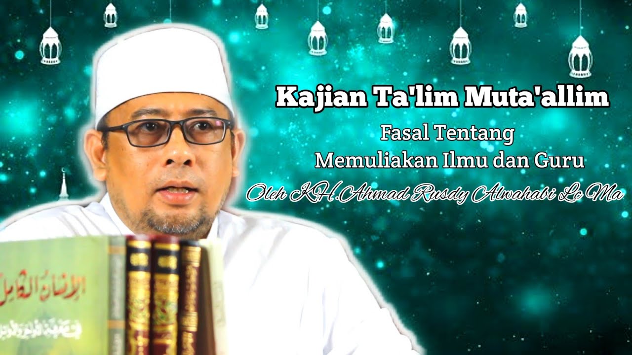Kajian Ta'lim Muta'allim Fasal Tentang Memuliakan Ilmu dan Guru Oleh KH.Ahmad Rusdy Alwahabi Lc Ma