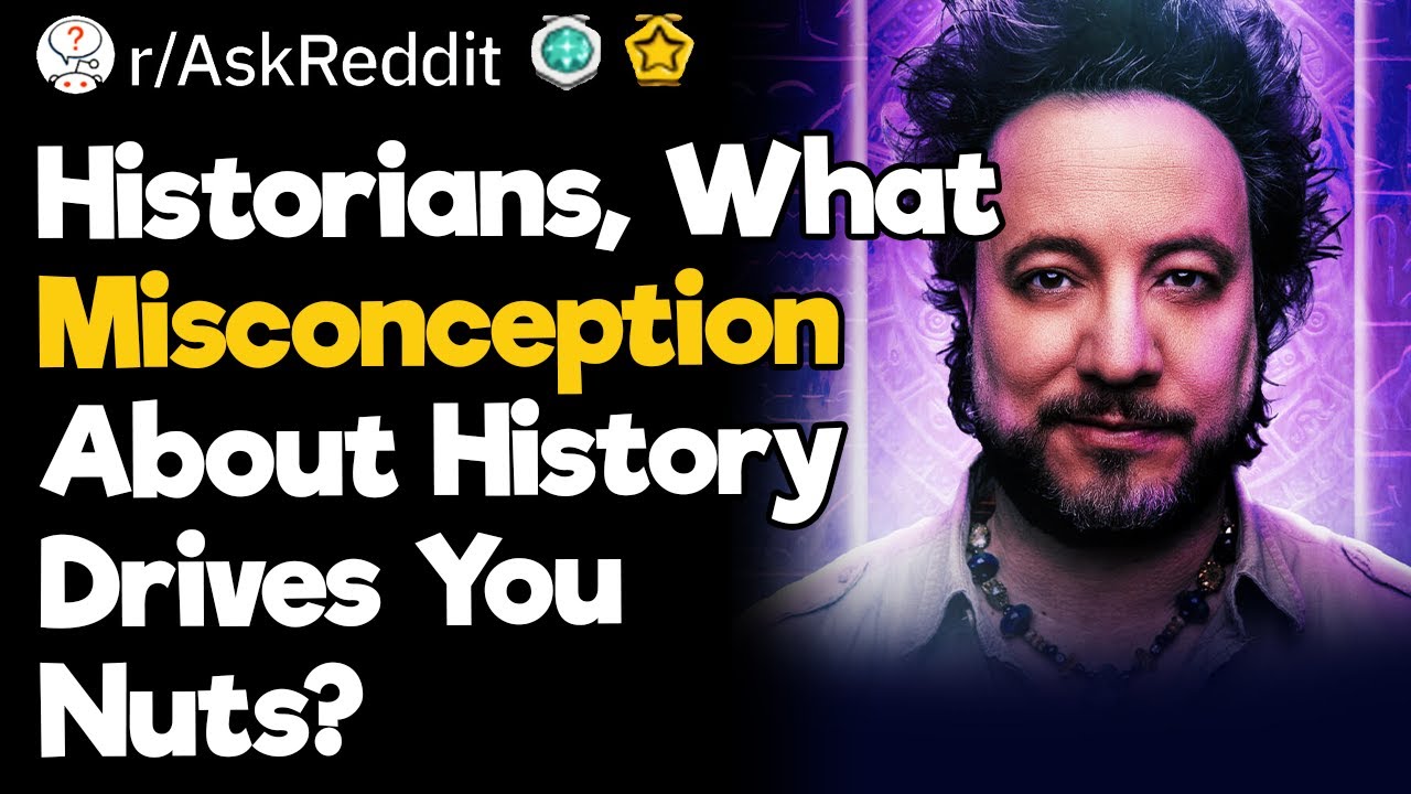 Historians, What Misconception About History Drives You Nuts?