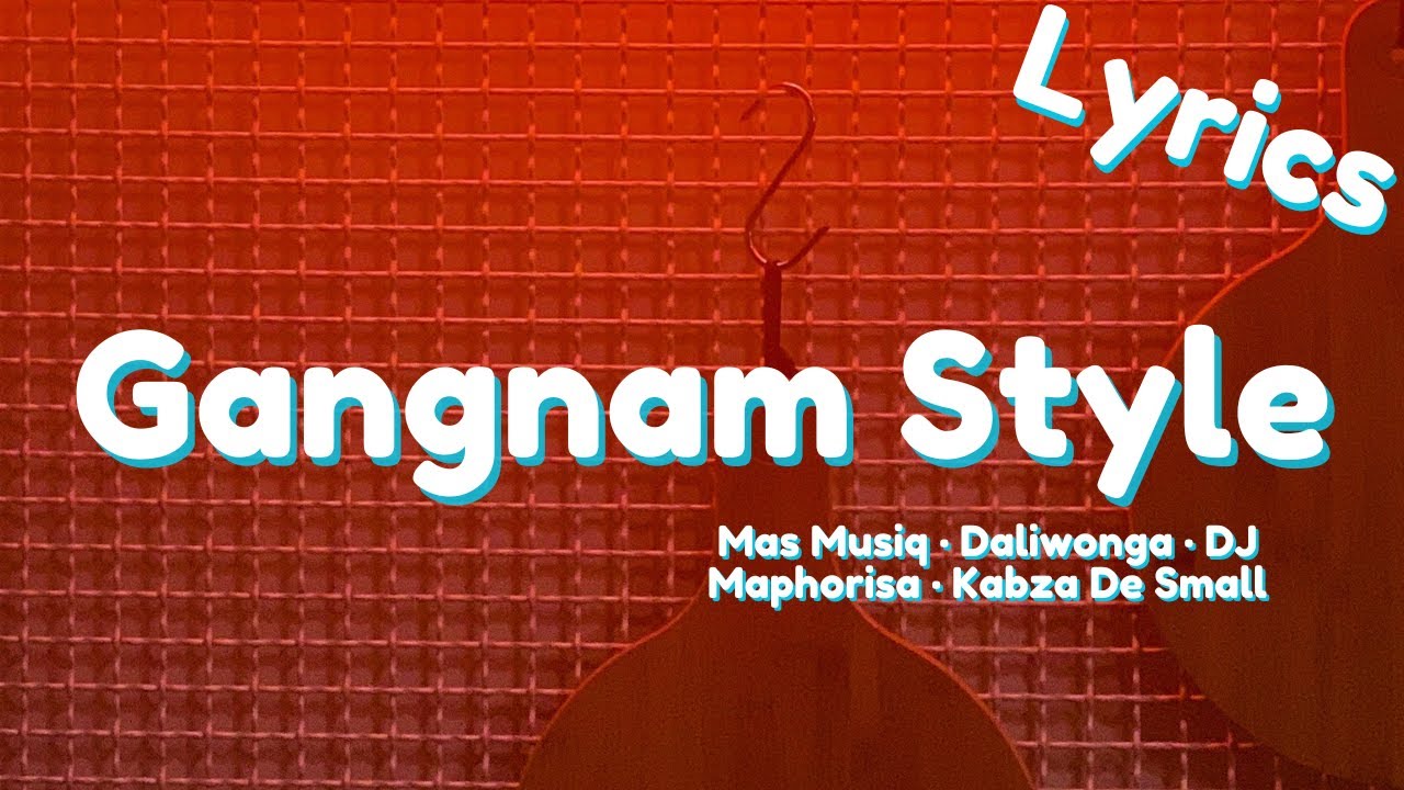 Gangnam Style (Lyrics) - Mas Musiq x Daliwonga x DJ Maphorisa x Kabza De Small (English)