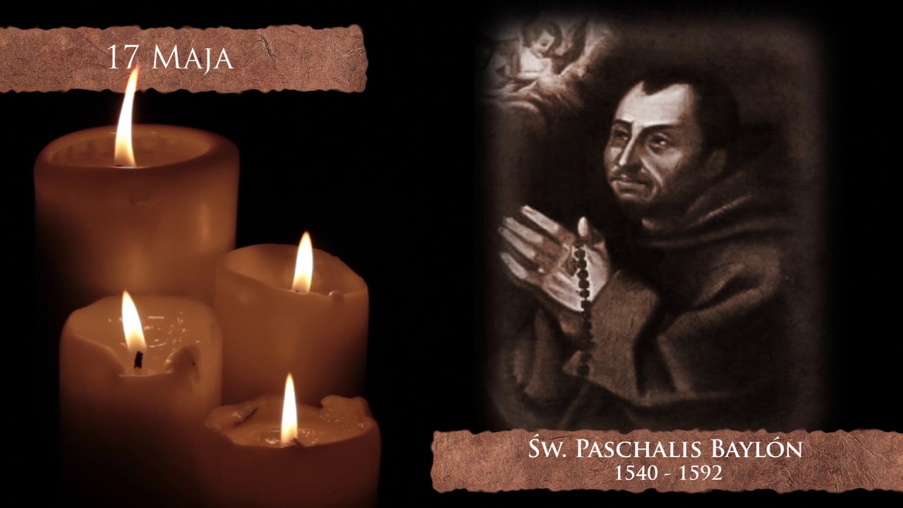 Skarby Kościoła 17 maja | św. Paschalis Bayl&oacute;n