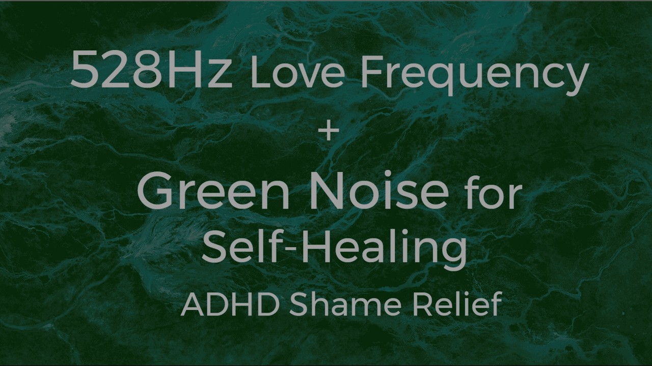 528 Hz Love Frequency + Green Noise for Self Healing | ADHD Shame Release