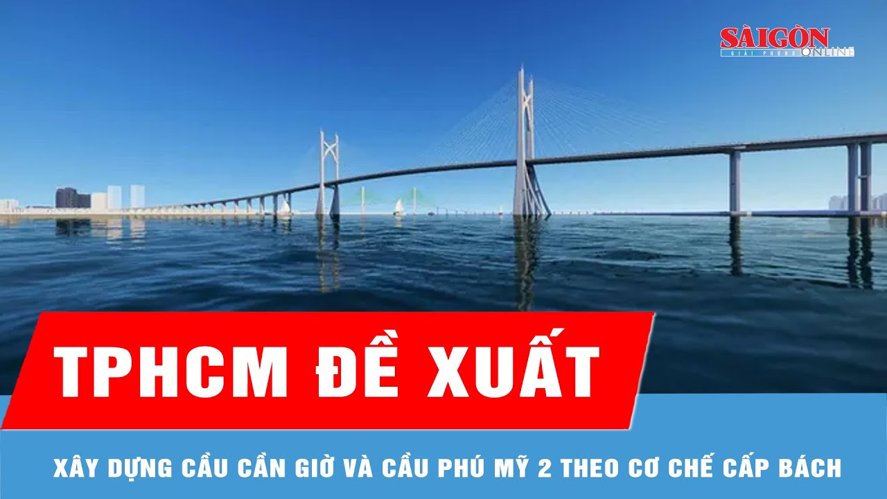 TPHCM đề xuất x&acirc;y dựng cầu Cần Giờ v&agrave; cầu Ph&uacute; Mỹ 2 theo cơ chế cấp b&aacute;ch