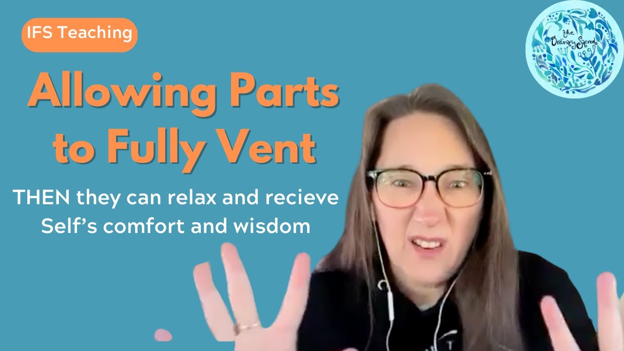 Allowing Parts to Fully Vent THEN Listening to Self