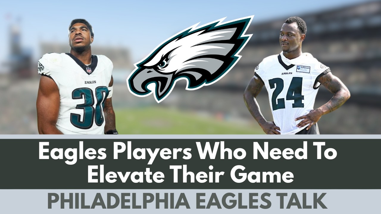 Eagles Players Who Need To Elevate Their Game (PST Episode 677)