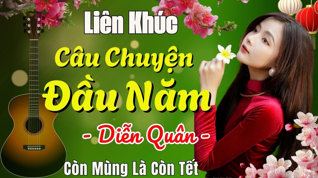 CÂU CHUYỆN ĐẦU NĂM 🎵 Liên Khúc Diễn Quân - Khúc Nhạc Đầu Xuân Hay Nhất - Nhẹ Nhàng Dễ Nghe