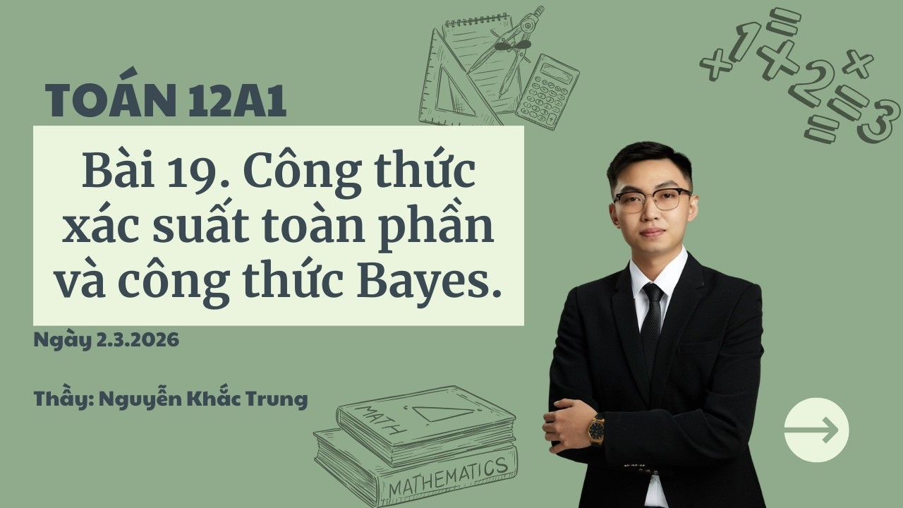 Toán 12A1- Ngày 2.3.2026 - Bài 19. Công thức Bayes