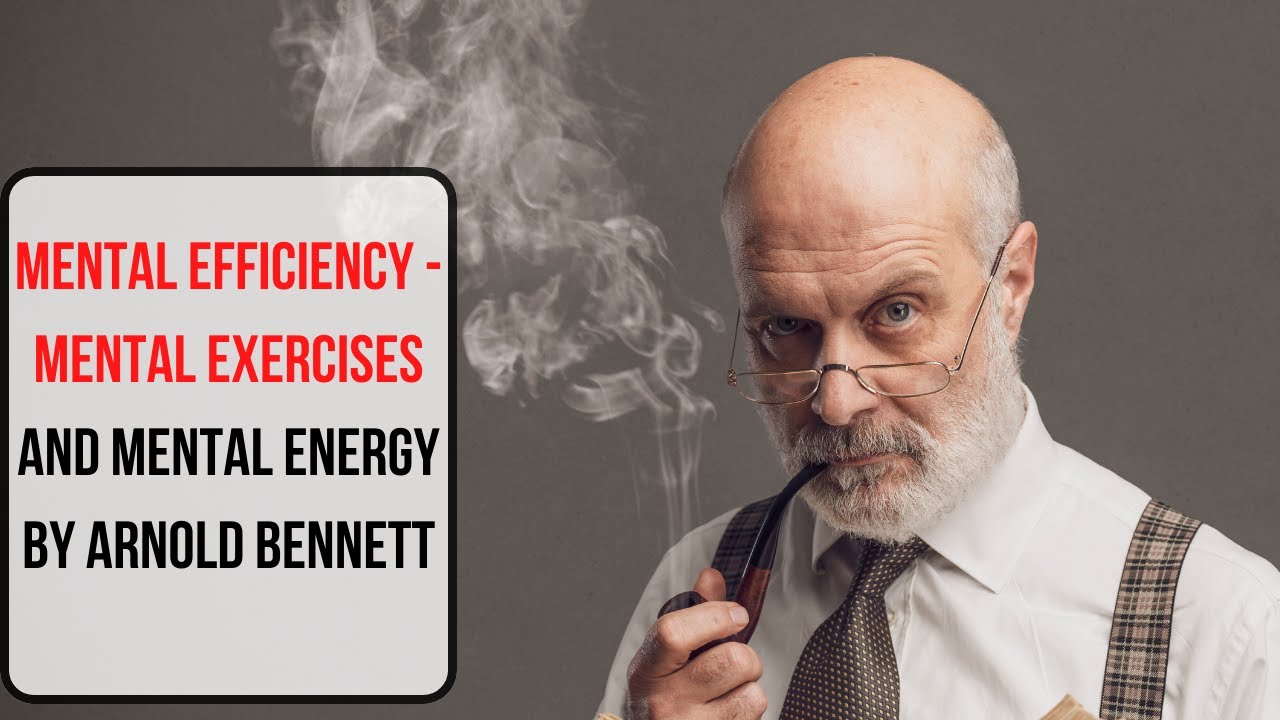 Mental Efficiency   Mental Exercises and Mental Energy by Arnold Bennett Chapter 1