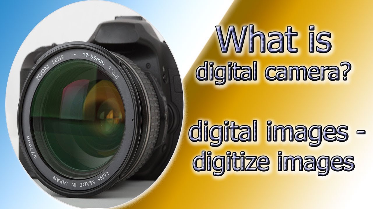 What is digital camera? - digital images - digitize images -  digital Photo Camera - developer IT