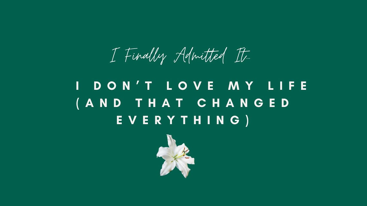 I Finally Admitted It… I Don’t Love My Life (And That Changed Everything)