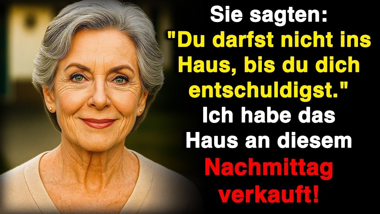 Sie sagten  „Du darfst nicht ins Haus, bis du dich entschuldigst “ Ich verkaufte es noch!