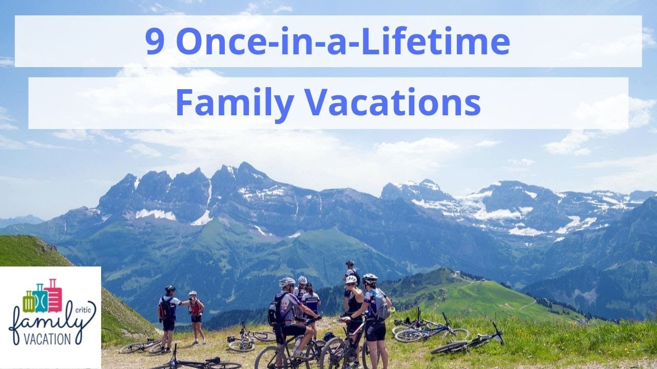 9 Once-in-a-Lifetime Family Vacations | Family Vacation Critic
