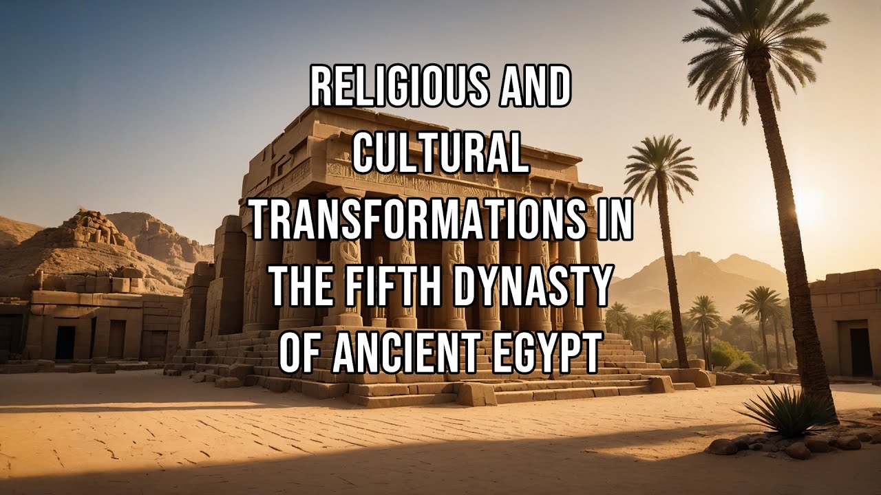 Religious and Cultural Transformations in the Fifth Dynasty of Ancient Egypt