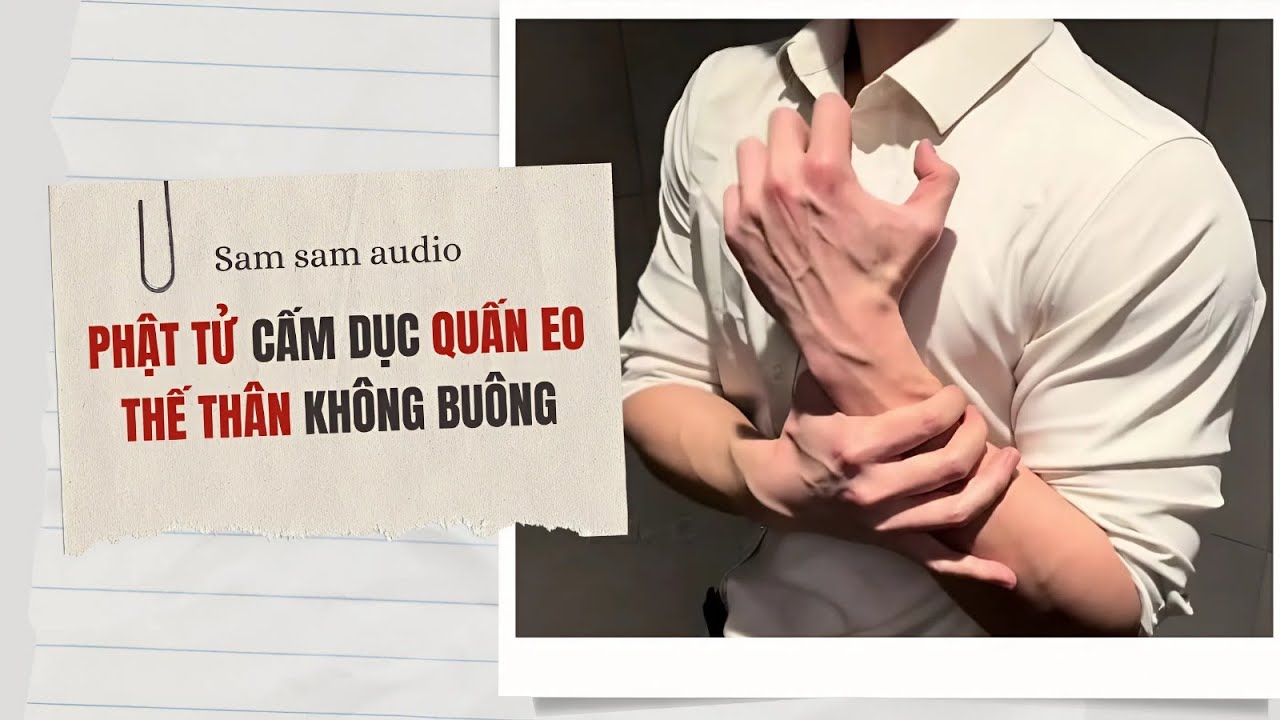 Phật tử cấm dục quấn eo thế thân không buông | Sam sam audio