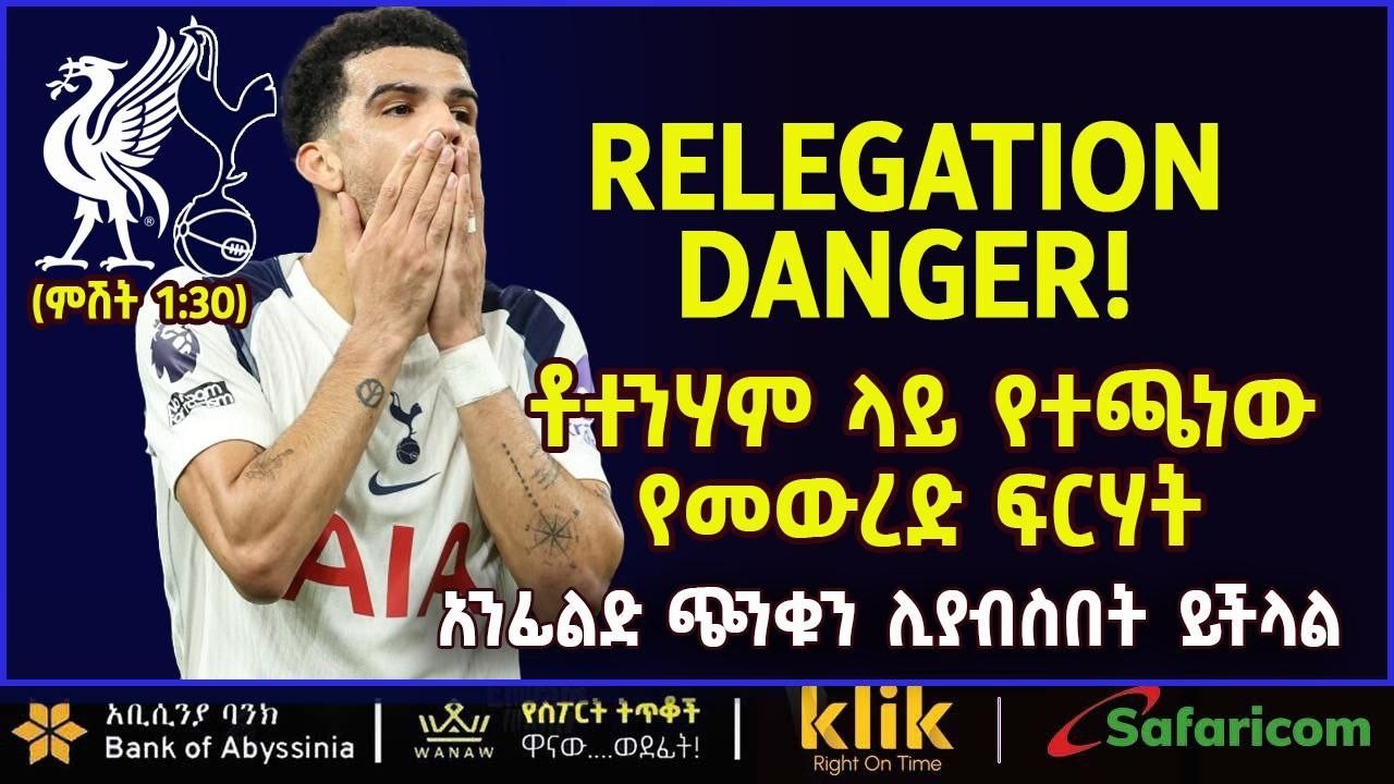 RELEGATION DANGER: ቶተንሃም ላያ የተጫነው የመውረድ ፍርሃት