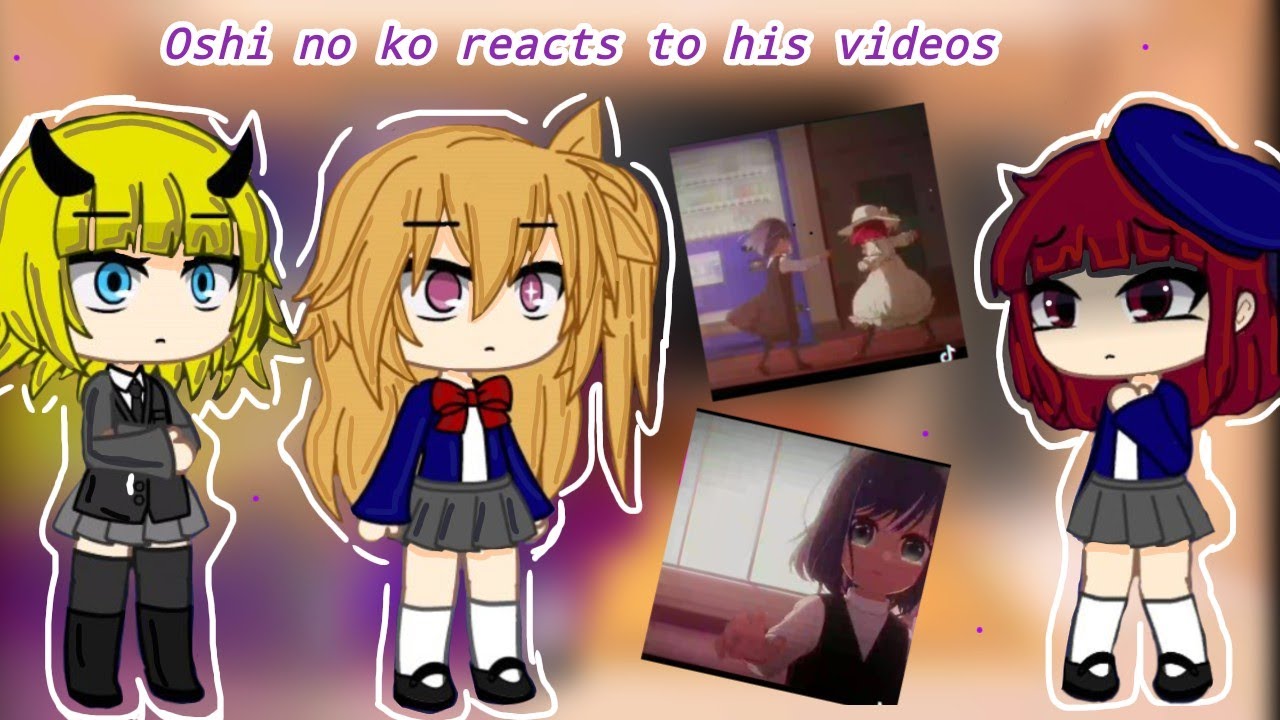 Oshi no ko Reacts to their videos and to Kana and Akane's past part 2 GMM😊