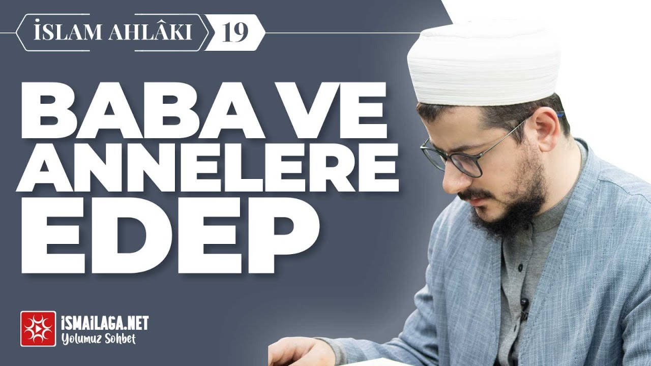İslam Ahlâkı – 19: Baba ve Annelere Edep -Abdülhâlik Ustaosmanoğlu Hoca Efendi @ismailaganet