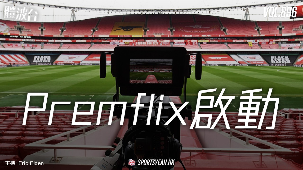 Premflix啟動，英超未來台? 《體波台》 Vol. 896 第二節
