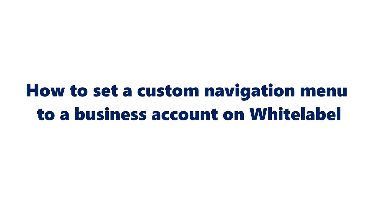 How to set a custom navigation menu to a business account on Whitelabel