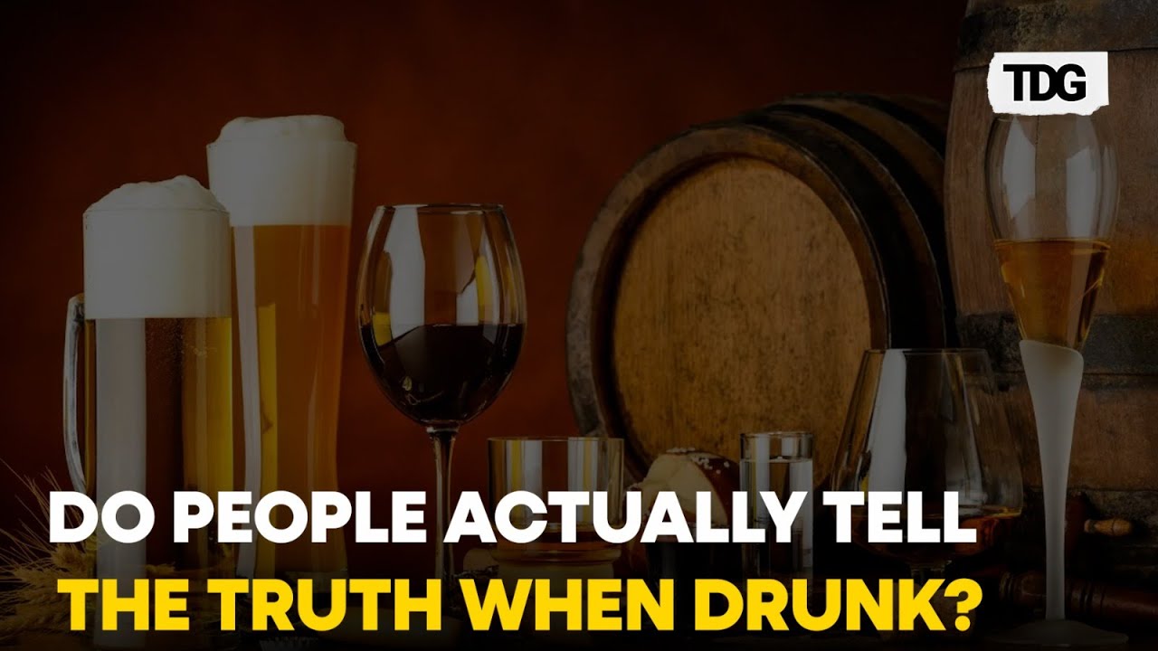 Do Drunk People Really Speak the Truth?  YES or NO