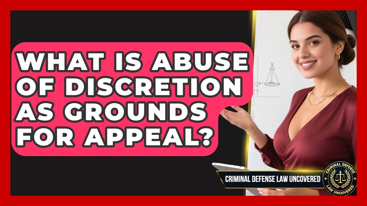 What Is Abuse Of Discretion As Grounds For Appeal? - Criminal Defense Law Uncovered