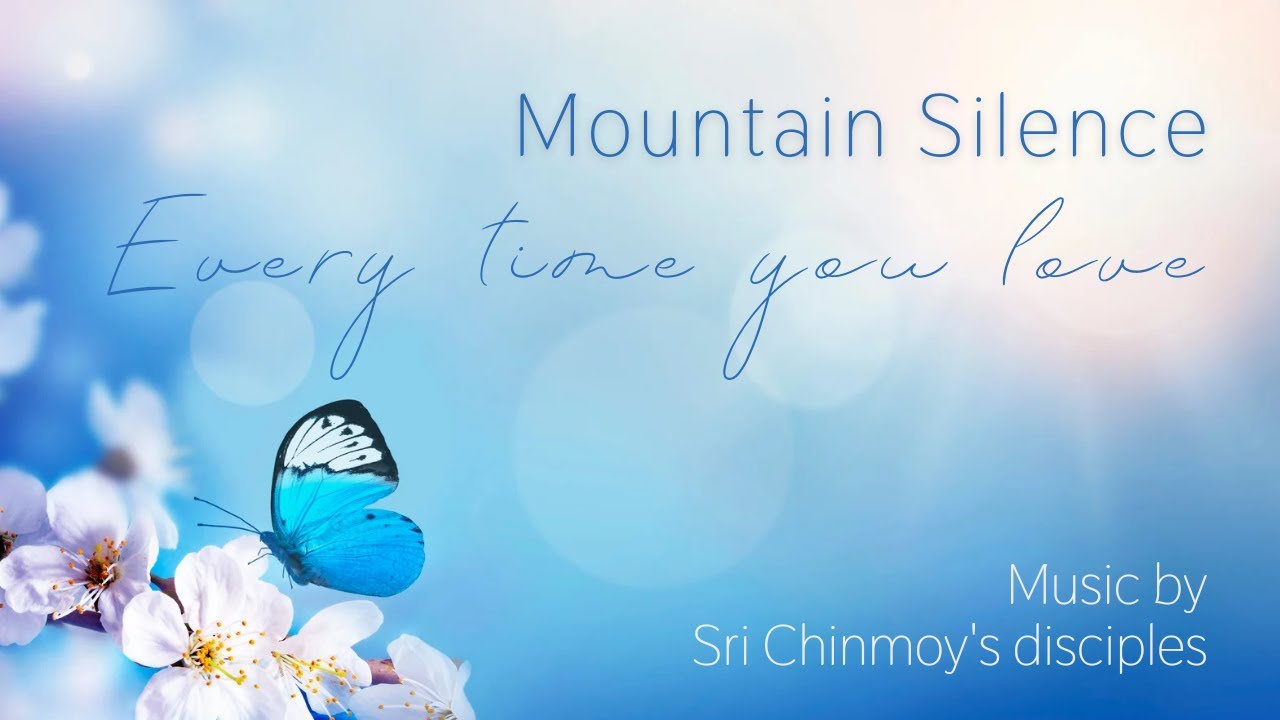 Mountain Silence –Every Time You Love| Sri Chinmoy | Mantras With Lyrics | Spiritual music
