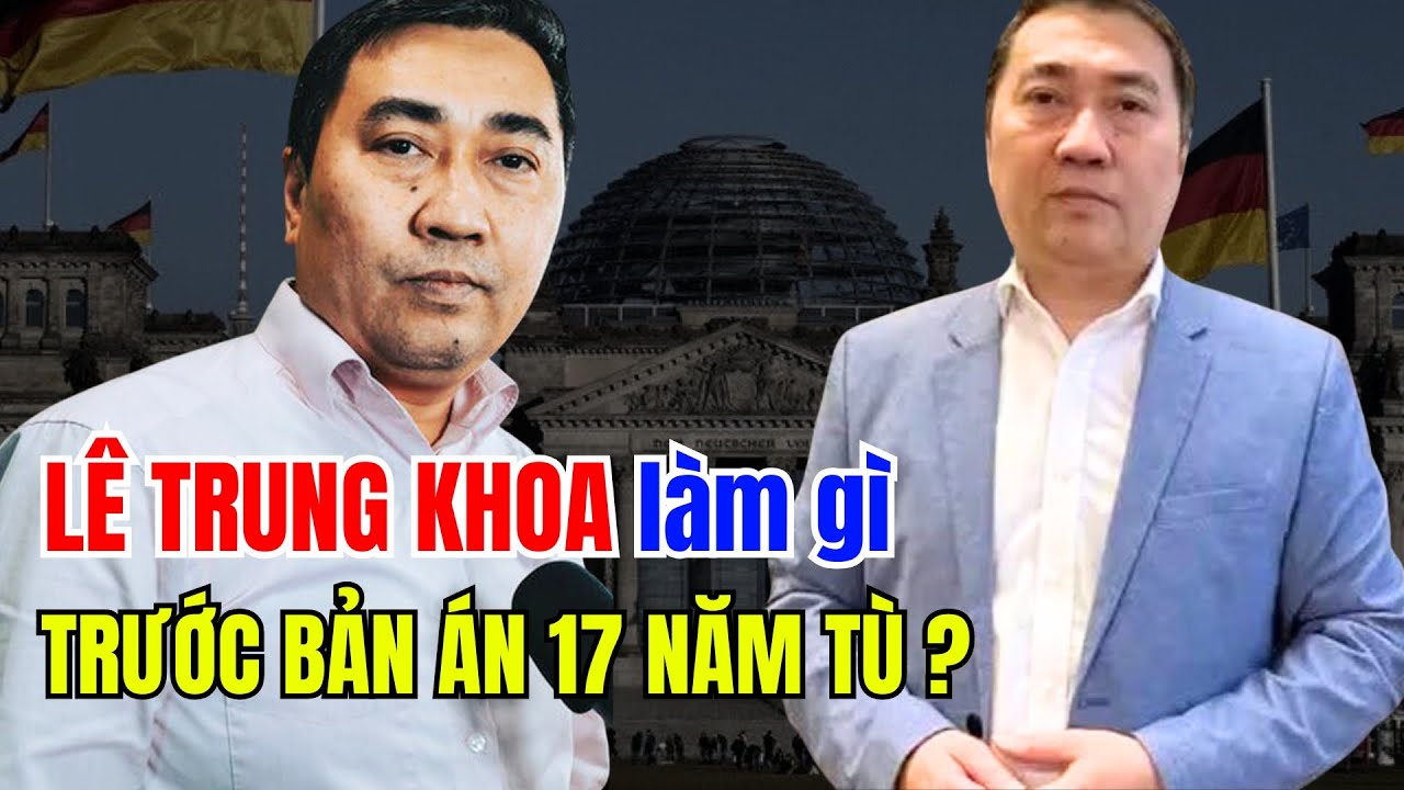 LÊ TRUNG KHOA trốn CHUI LỦI THẾ NÀO trước bản án 17 NĂM TÙ?