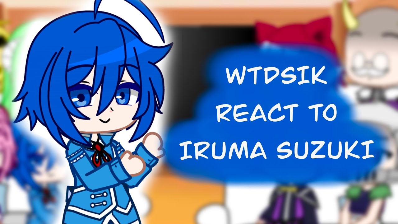 WTDSIK REACT TO IRUMA // X2 // +ANGST 