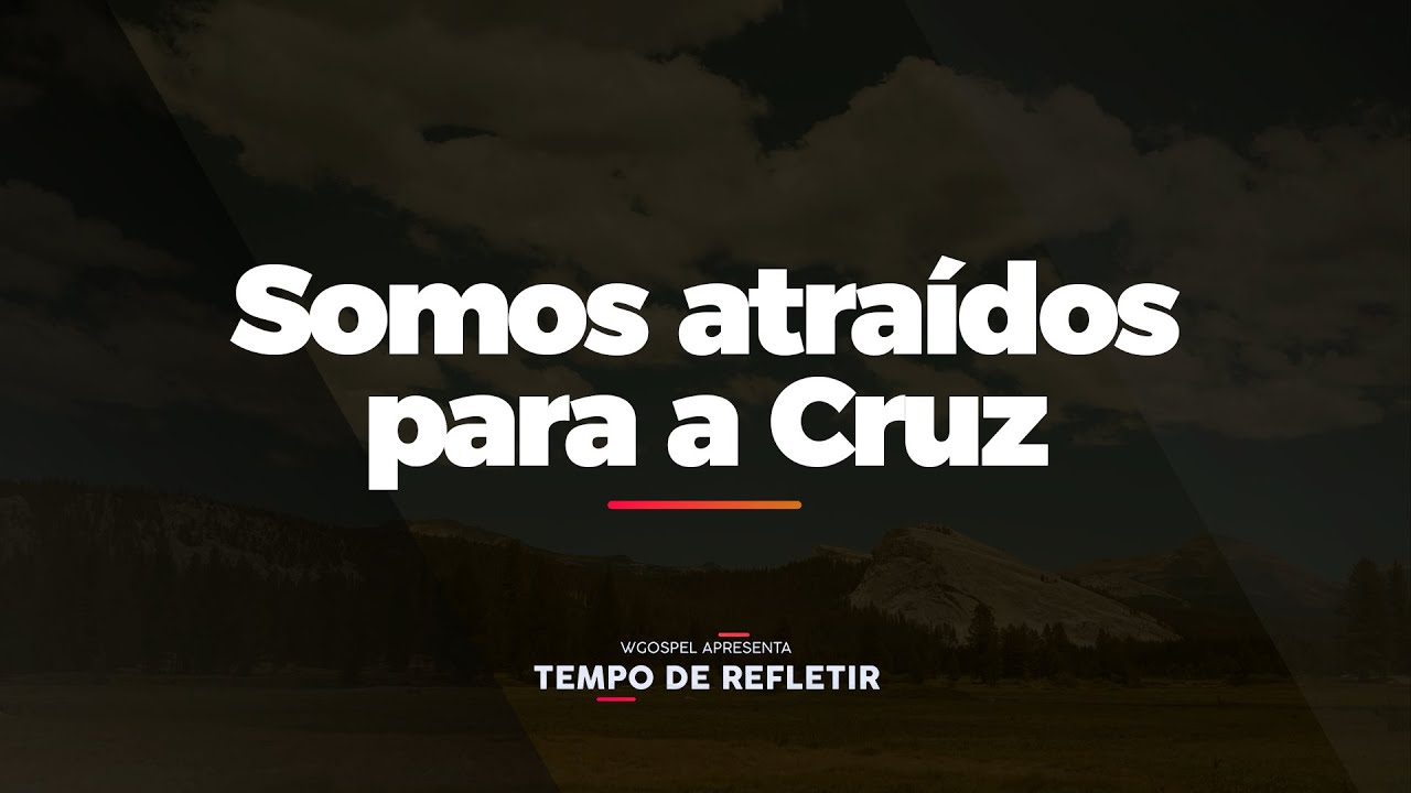 [Tempo de Refletir] Somos atraídos para a Cruz