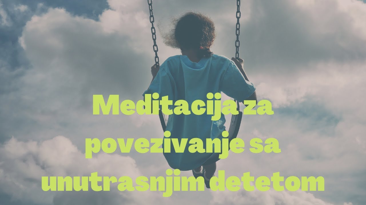 Meditacija za povezivanje sa unutrasnjim detetom