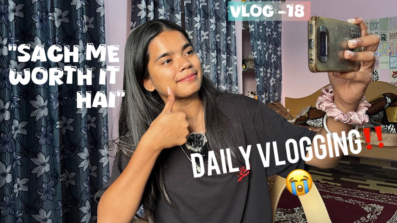Daily Vlogging Sach Me Worth It hai 😭😱|vlog -18 | 30 days vlog challenge 