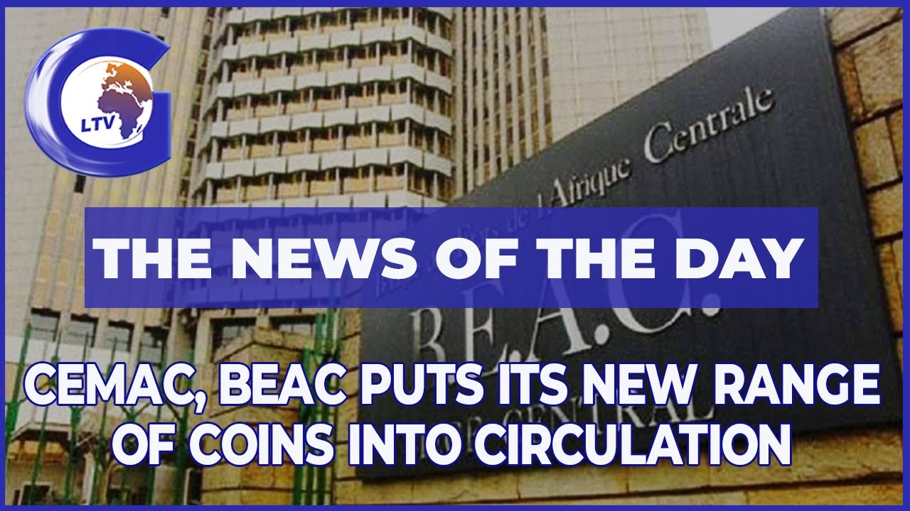 The news of the day: CEMAC, BEAC puts its new range of coins into circulation