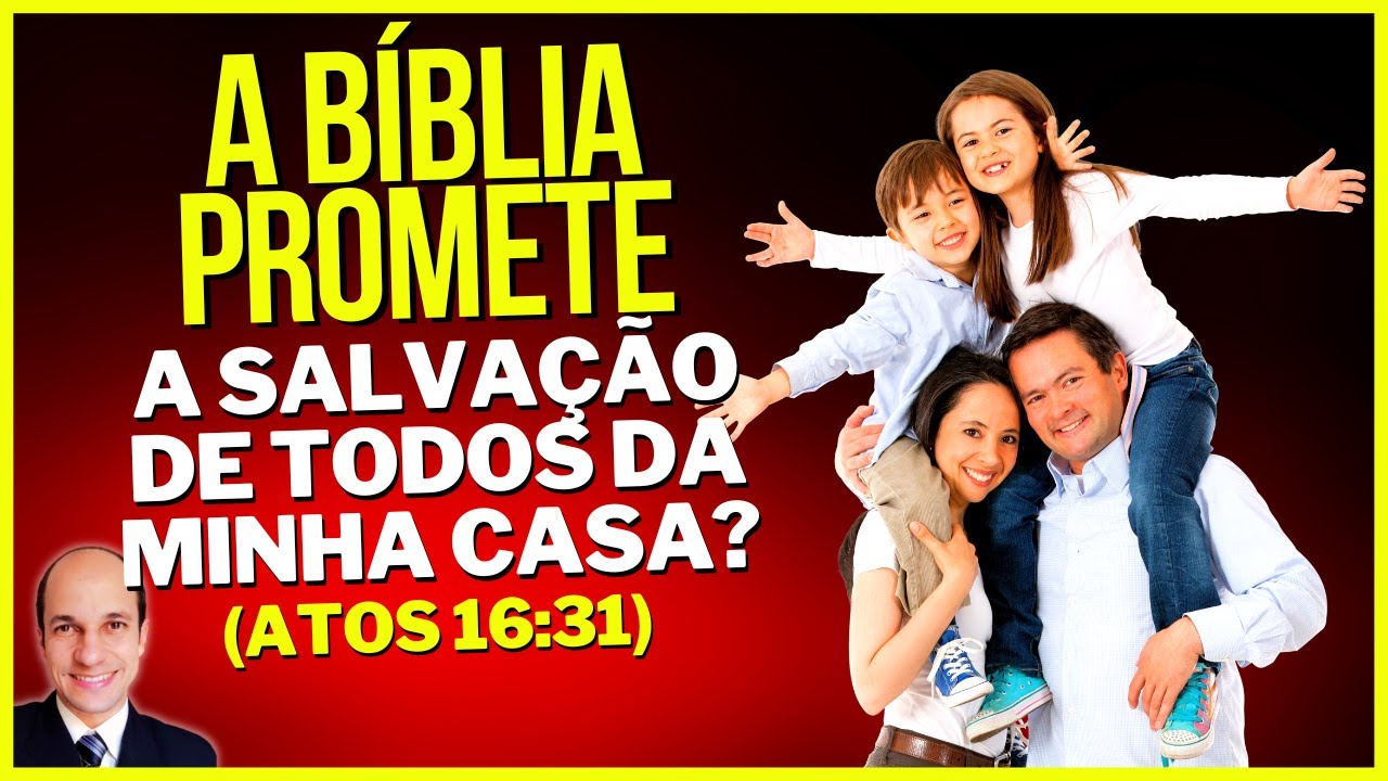 SE SÓ EU CRER Deus salvará TODOS da minha família segundo ensina Atos 16:31?