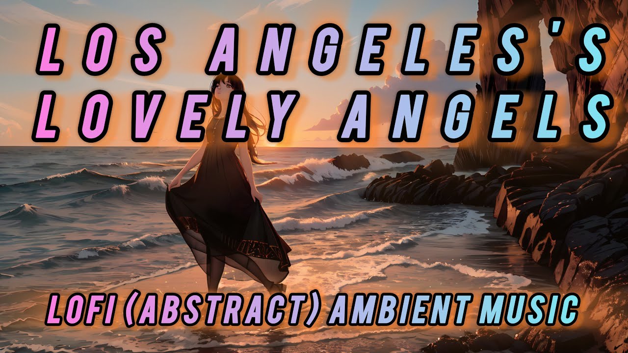 Los Angeles's Lovely Angels | Lofi Ambient Series | Lofi To Chill With Angels | 2026 Compilation Mix