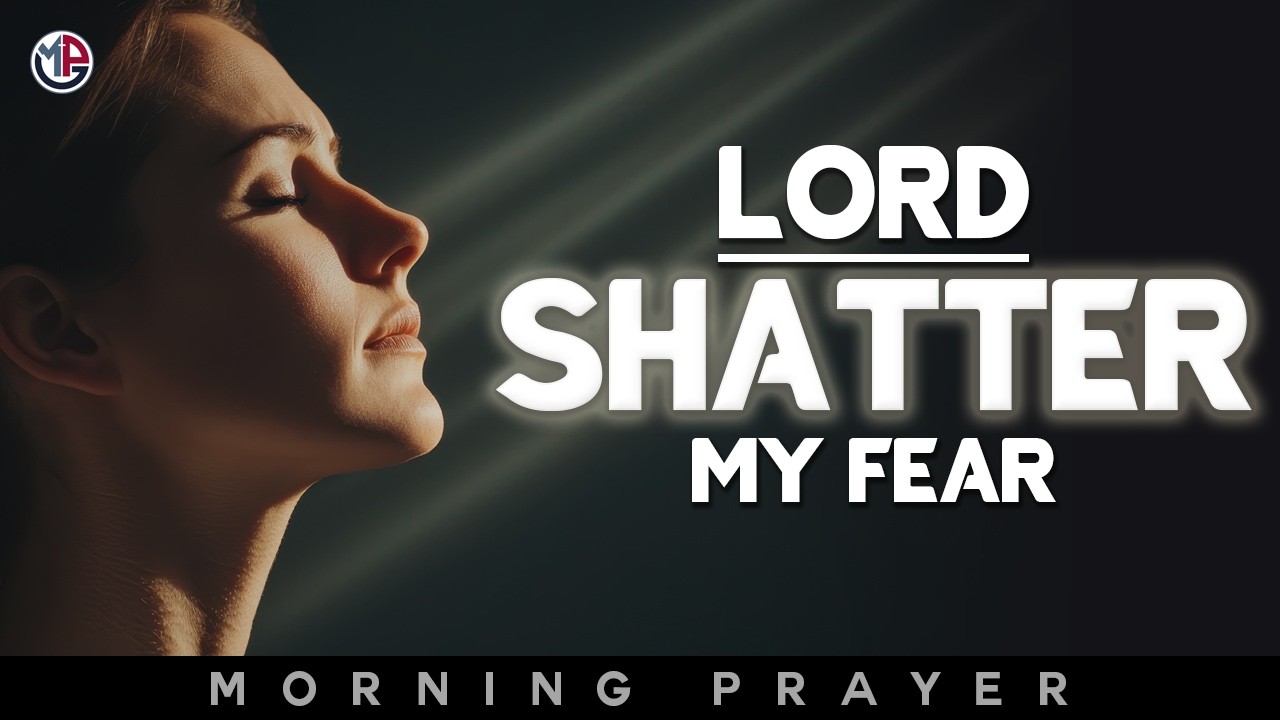 Lord, Shatter My Fear and Set Me Free Today | Morning Prayer