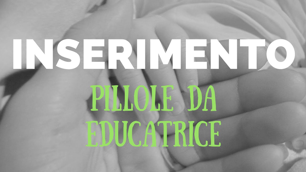 l'INSERIMENTO nido e materna: pillole da EDUCATRICE