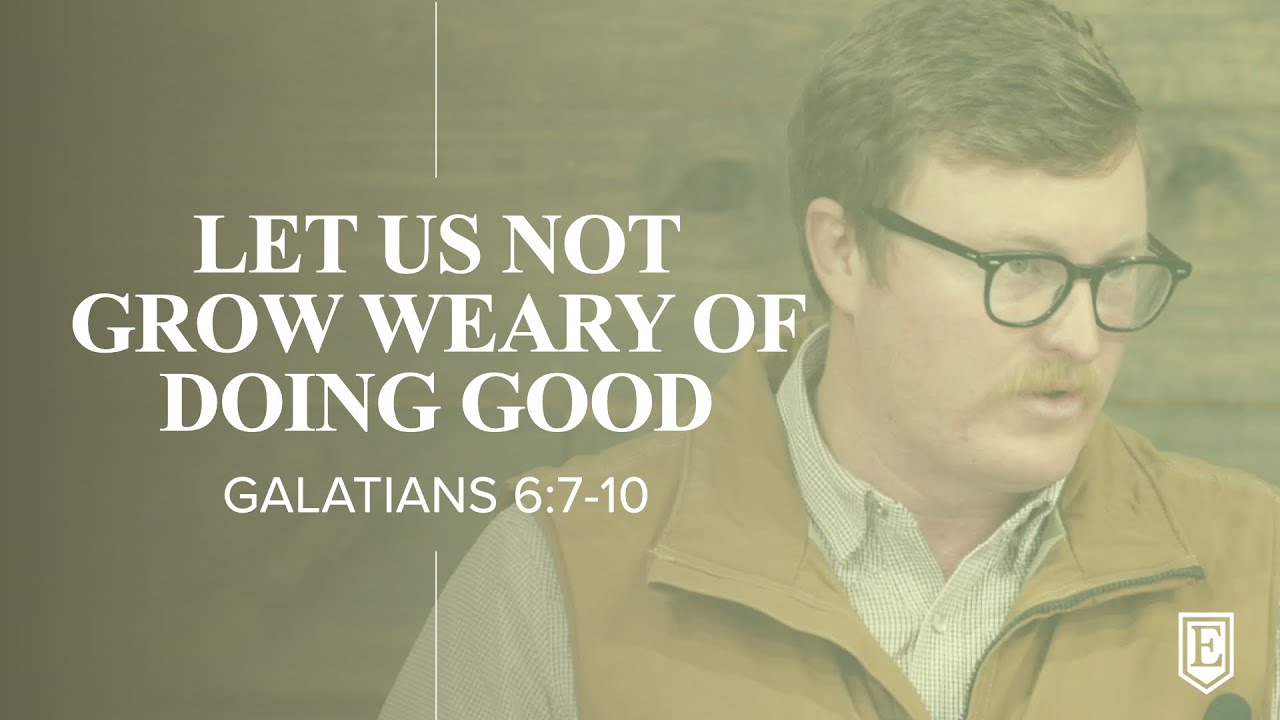 LET US NOT GROW WEARY OF DOING GOOD: Galatians 6:7-10