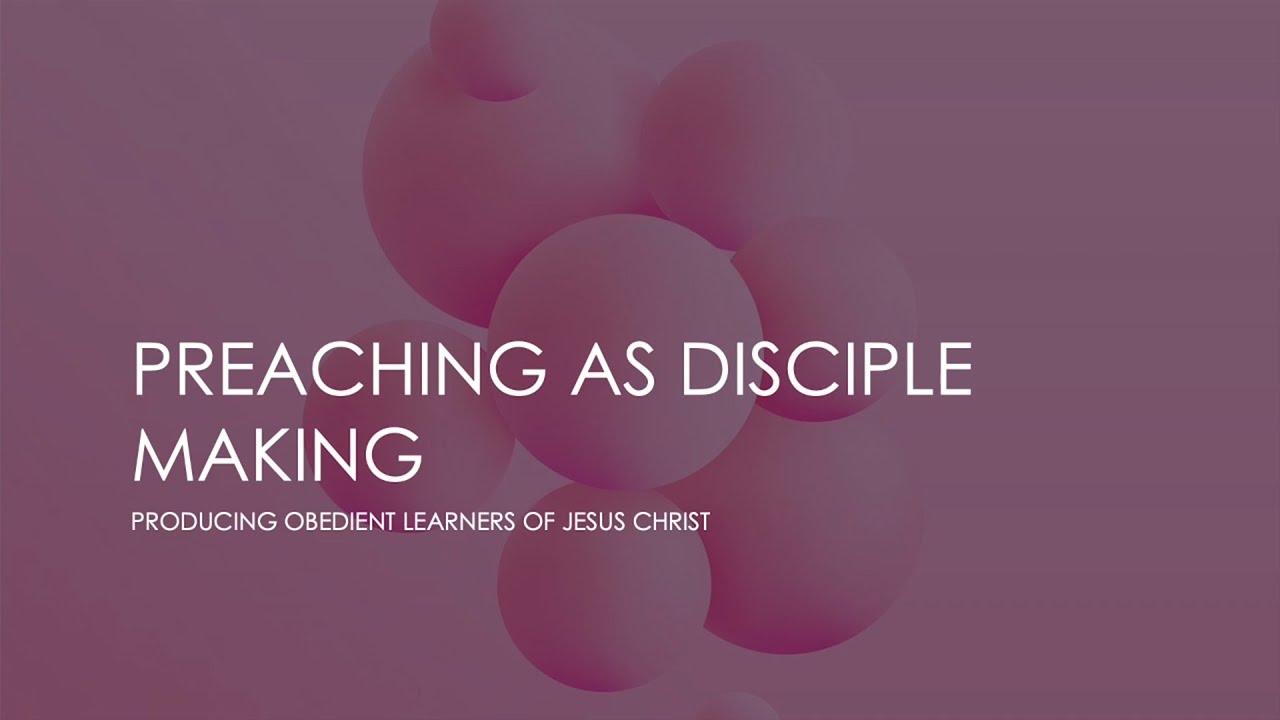 Preaching as Disciple-Making: Producing Obedient Learners of Jesus Christ