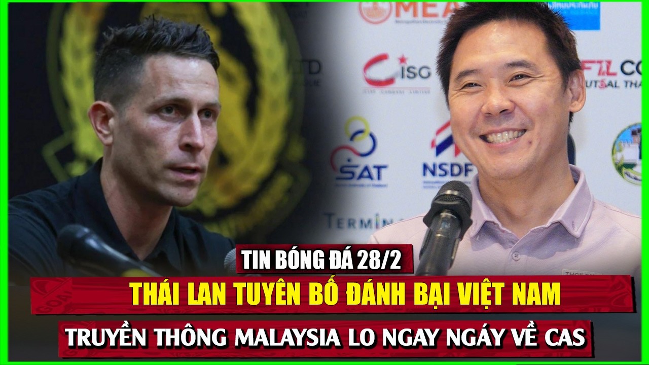 🔴 TIN BÓNG ĐÁ 28/2 | THÁI LAN TUYÊN BỐ ĐÁNH BẠI VIỆT NAM, TRUYỀN THÔNG MALAYSIA LO NGAY NGÁY VỀ CAS