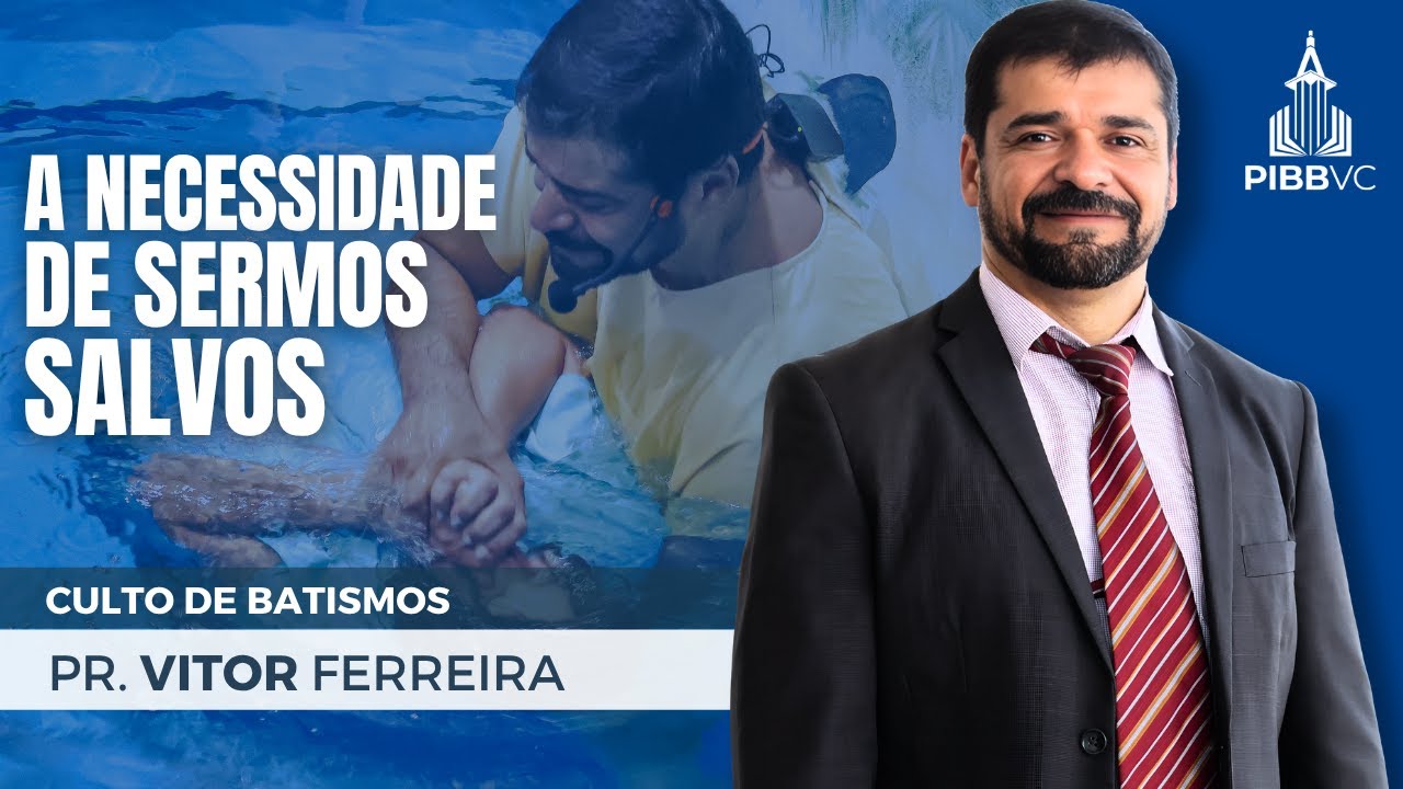 A Necessidade de sermos Salvos - Pr. Vitor Ferreira | Culto de Batismos - 25/05/2025 PM