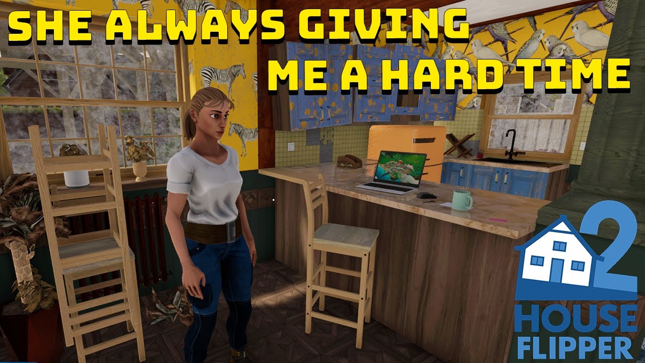 My daughter giving me a hard time in house flipper 2