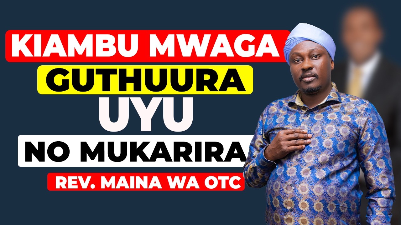 UYU NIWE UTHURITWO ATUIKE MUTONGORIA WA KIAMBU. REV MAINA WA OTC
