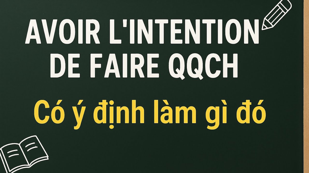 Cấu trúc ‘AVOIR L’INTENTION DE FAIRE QQCH’ | Cách dùng & ví dụ thực tế