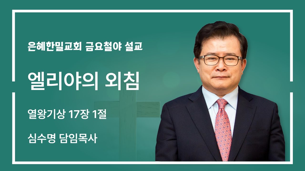 은혜한밀교회 금요철야 엘리야의 외침(열왕기상 17장 1절)