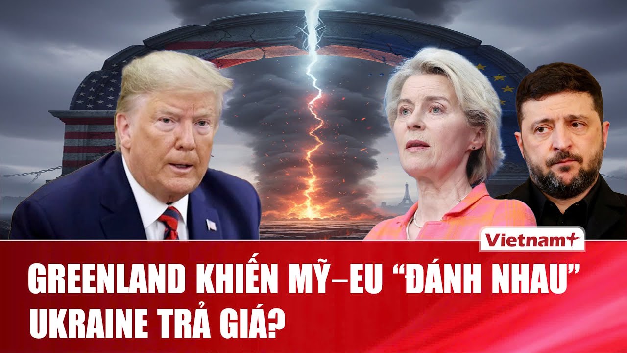 THẾ GIỚI 24H: Greenland làm Mỹ–EU rối loạn, Ukraine bị bỏ rơi, Nga – Trung Quốc hưởng lợi