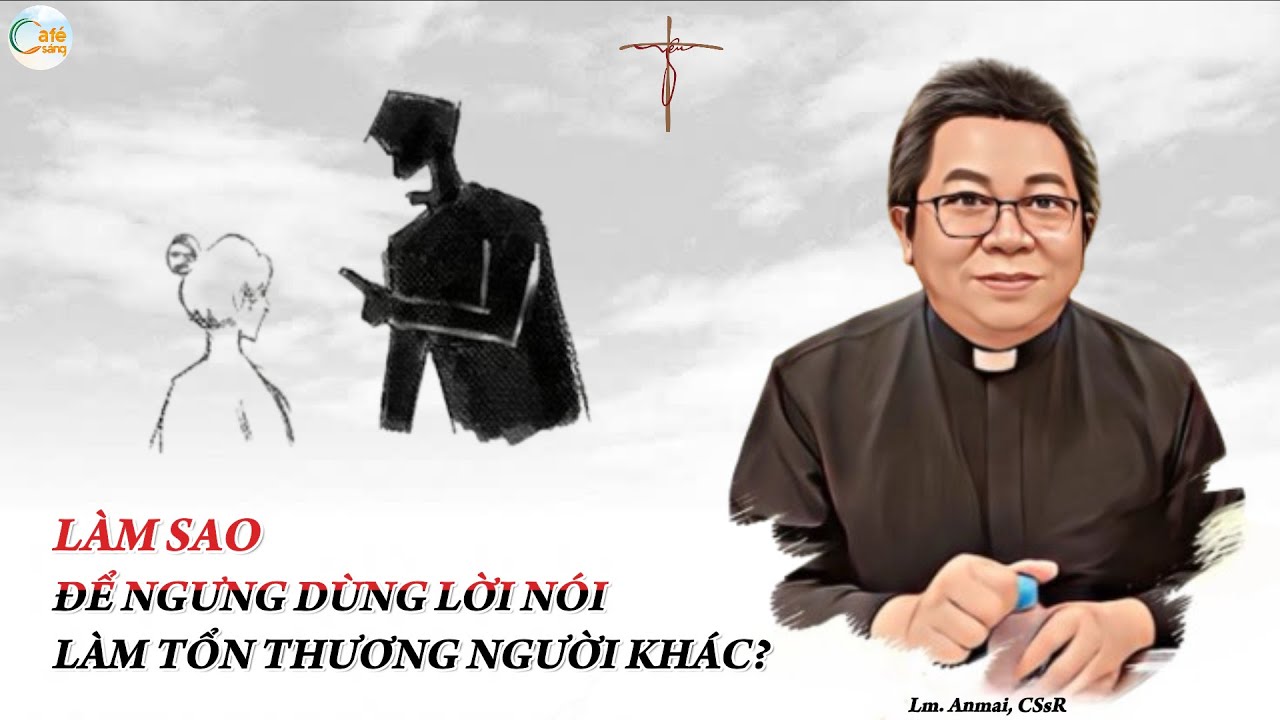LÀM SAO ĐỂ NGƯNG DÙNG LỜI NÓI LÀM TỔN THƯƠNG NGƯỜI KHÁC? | Lm. Anmai, CSsR