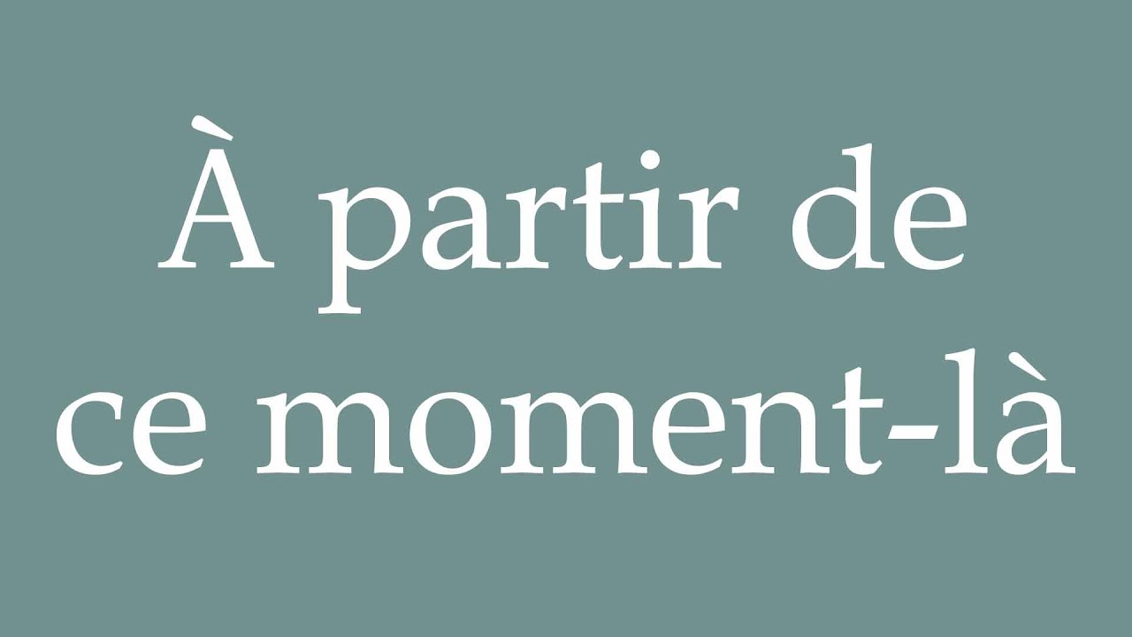How to Pronounce ''&Agrave; partir de ce moment-l&agrave;'' (From then on) Correctly in French