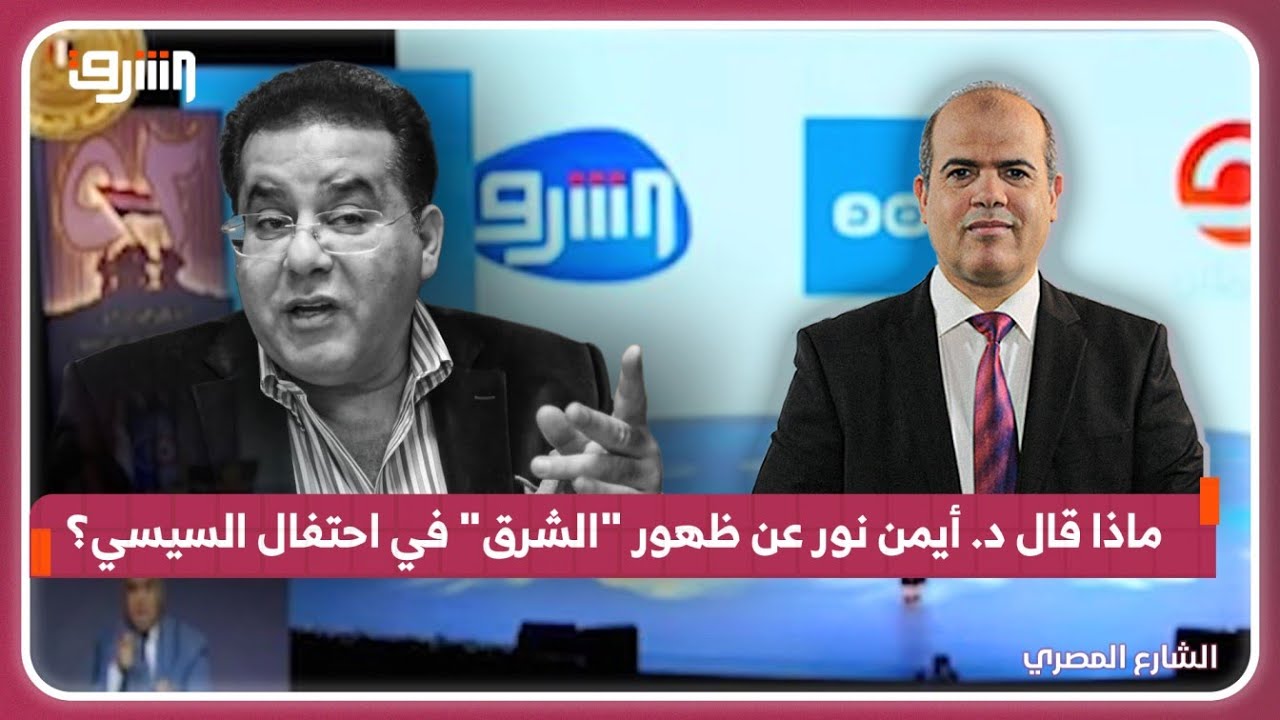 ماذا قال د. أيمن نور عن ظهور قناة الشرق في احتفال السيسي !!
