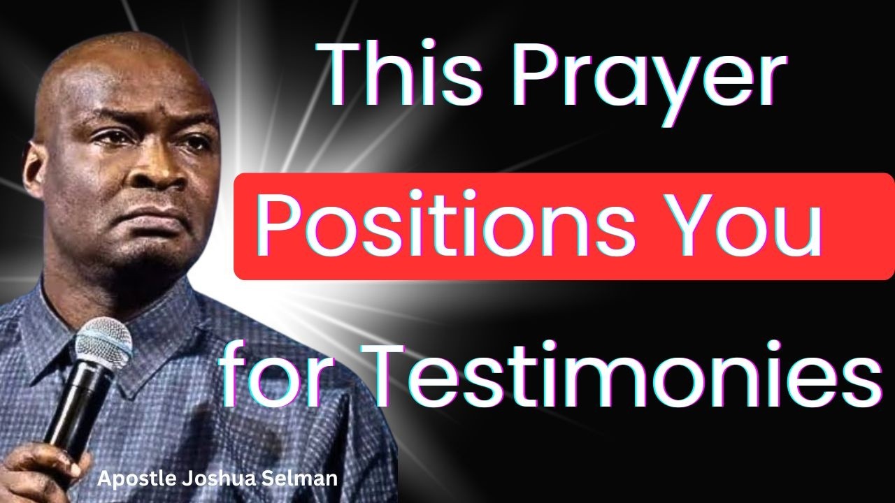 This Prayer Positions You for Testimonies – Apostle Joshua Selman
