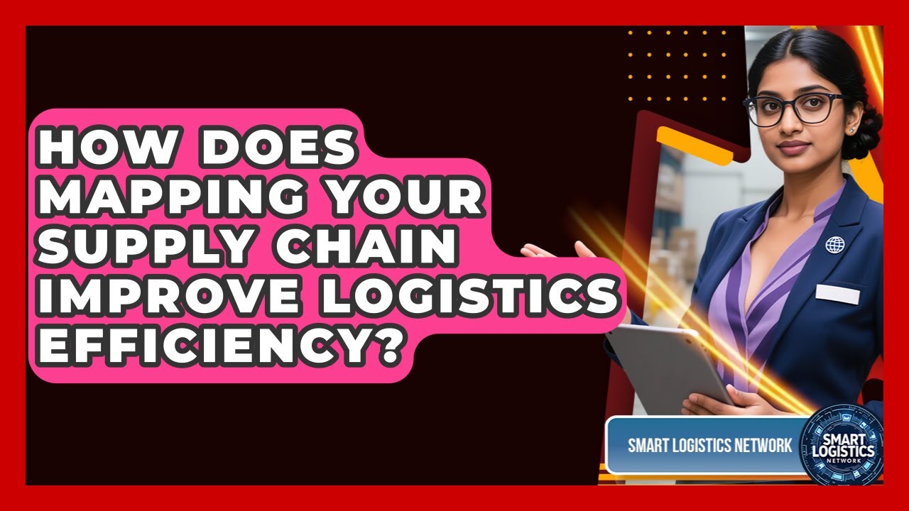 How Does Mapping Your Supply Chain Improve Logistics Efficiency? - Smart Logistics Network