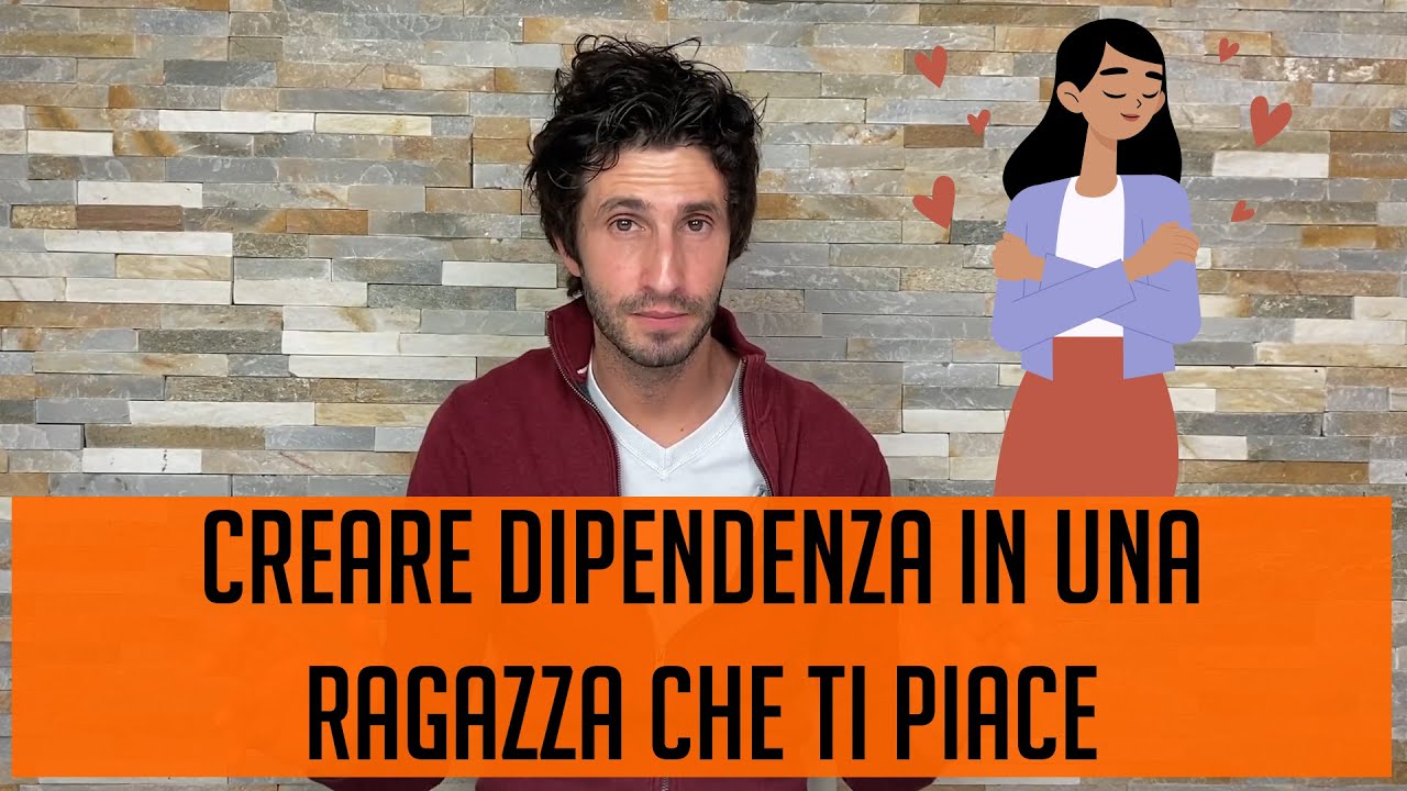 Creare dipendenza in una ragazza che ti piace